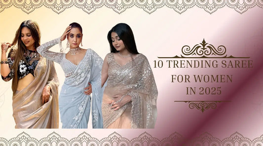 The Top 10 Saree Trends for Women in 2025